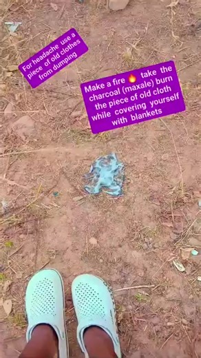 For headache use a piece of old cloth from dumping Make a fire 🔥 take the charcoal (maxale) burn the piece of old cloth while covering yourself with blankets