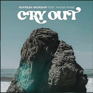 CRY OUT Lyrics by Naomi Raine ft ReFRESH Worship - Music Lyrics