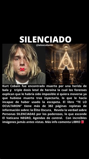 TE OCULTAN LA VERDAD 🇪🇸 on Instagram: "Kurt Cobain no era solo un músico: era un símbolo que amenazaba a la industria que lo creó. Oficialmente, fue encontrado muerto por una herida de bala y una triple dosis de heroína, pero los expertos forenses afirman que con una cantidad tan letal en su cuerpo, habría sido imposible siquiera moverse, y mucho menos usar un rifle. Esta es la firma de la misma élite oscura que durante décadas ha hecho desaparecer y “suicidar” a quienes saben demasiado. El si