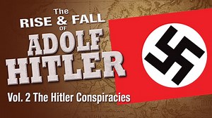 The Rise & Fall of Adolf Hitler (Vol. 2): The Hitler Conspiracies (2016)