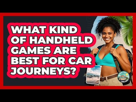 What kind of handheld games are best for car journeys?