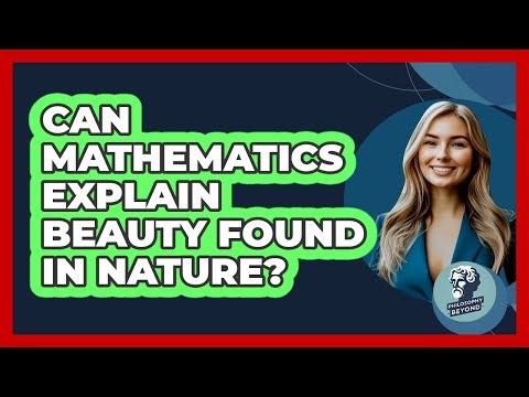 Can Mathematics Explain Beauty Found In Nature? - Philosophy Beyond