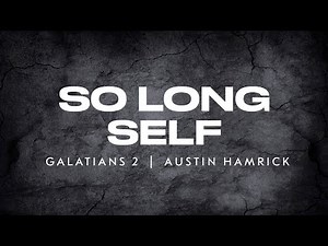So Long Self | Galatians 2 | Austin Hamrick