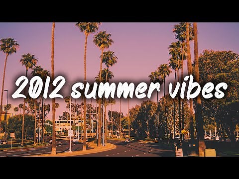 2012 summer vibes ~nostalgia playlist