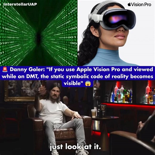 🚨 Danny Goler: "If you use Apple Vision Pro and viewed while on DMT, the static symbolic code of reality becomes visible" 😱"You all of a sudden have an image of the code if you're on DMT that is frozen. It's no longer moving. It's frozen."Researchers captured a high-resolution image of the laser band normally. When that same still image is loaded into Apple Vision Pro and viewed while on DMT, the static symbolic code becomes visible and remains completely frozen instead of running. The code on
