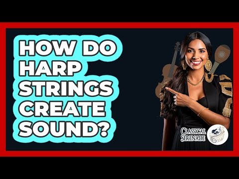 How Do Harp Strings Create Sound? - Classical Serenade
