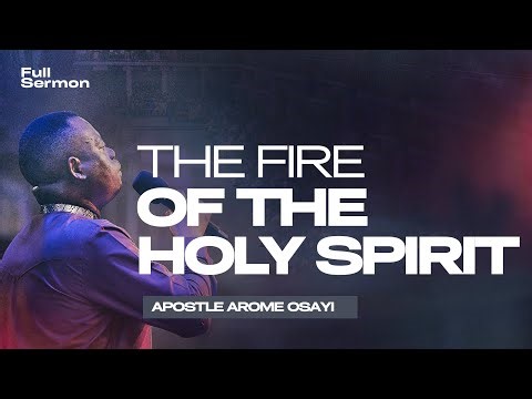 [FULL SERMON] THE FIRE OF THE HOLY SPIRIT - APOSTLE AROME OSAYI
