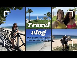 Travel Vlog: Cayo Santa Maria Cuba Club Amigo Ancon