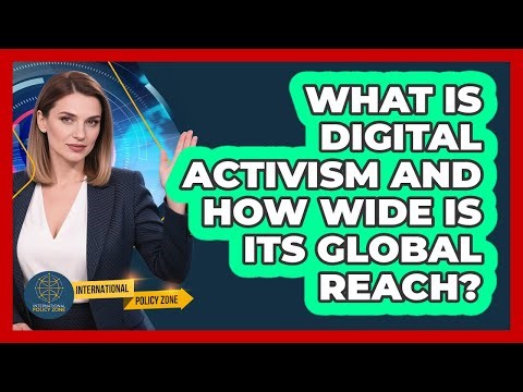 What Is Digital Activism And How Wide Is Its Global Reach? - International Policy Zone