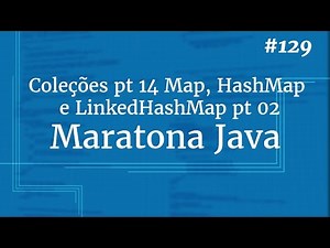Curso Java Completo - Aula 129: Coleções pt 14 Map, HashMap e LinkedHashMap pt 02