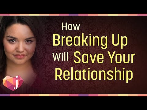 How Breaking Up Will Save Your Relationship (6 Ways!)