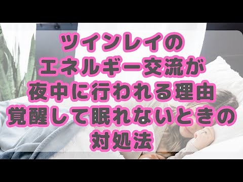 ツインレイのエネルギー交流が夜中に行われる理由｜覚醒して眠れないときの対処法