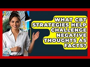 What CBT Strategies Help Challenge Negative Thoughts As Facts? - CBT Toolkit