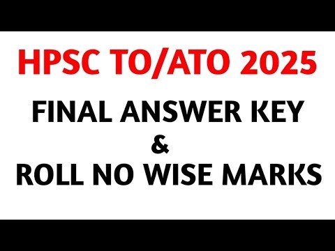 HPSC TO/ATO 2025 II FINAL ANSWER KEY II ROLL NO WISE MARKS II HPSC EXAM UPDATES