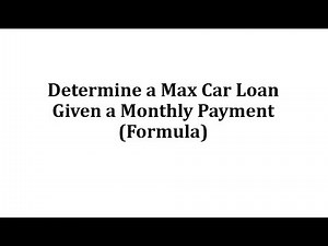 Determine a Max Car Loan Given a Monthly Payment (Formula)