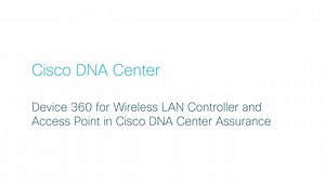 Cisco DNA Center - Device 360 for Wireless LAN Controller and Access Point in Cisco DNA Center Assurance - Cisco Video Portal