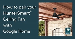 How-To: Pair your HunterSmart® Wi-Fi® Fan with Google Home