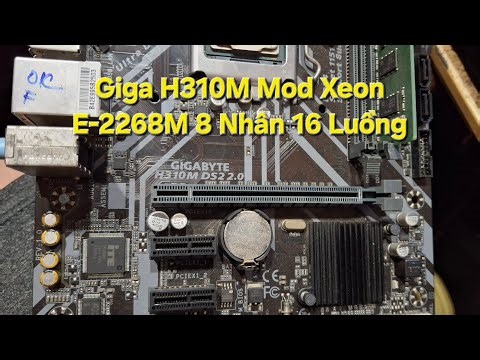 Thử Mod bios Main Giga H310M DS2 2.0 R1.0 Chạy Xeon E-2268M 8 nhân 16 Luồng Xem Có Ổn?