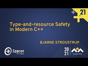 Type-and-resource Safety in Modern C++ - Bjarne Stroustrup - CppCon 2021