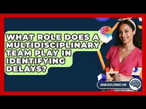 What Role Does A Multidisciplinary Team Play In Identifying Delays? - Brain Development Hub