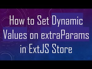 How to Set Dynamic Values on extraParams in ExtJS Store