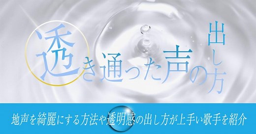 透き通った声の出し方とは？地声を綺麗にする方法や透明感の出し方が上手い歌手を紹介