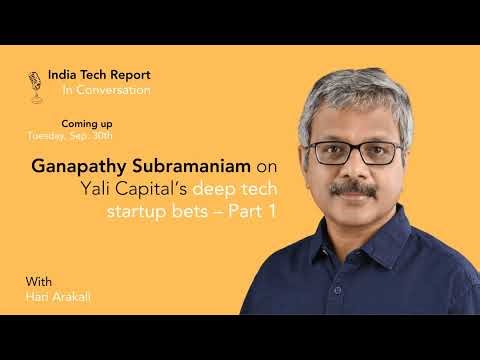 Coming up: Ganapathy Subramaniam on Yali’s deep tech bets in India – Part 1