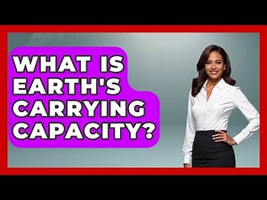 What Is Earth's Carrying Capacity? - The Geography Atlas