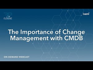 Ivanti: The Importance of Change Management with CMDB w/ Flycast Partners