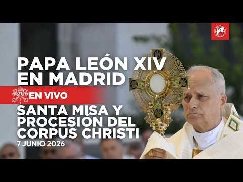 EN VIVO | Papa León XIV en España | Santa Misa y Procesión Corpus Christi en Madrid | 7 Junio 2026
