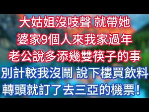 大姑姐沒吱聲，就帶她婆家9個人來我家過年，老公說多添幾雙筷子的事別計較，我沒鬧，說下樓買飲料轉頭就訂了去三亞的機票！ #傾聽故事會 #情感故事 #老人频道 #老年健康 #為人處世 #老年生活