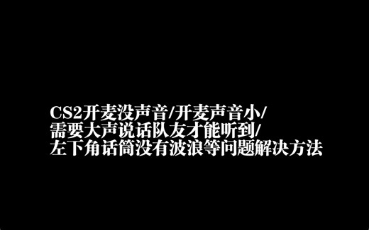 CS2开麦没声音/开麦声音小/需要大声说话队友才能听到/左下角话筒没有波浪等问题解决方法