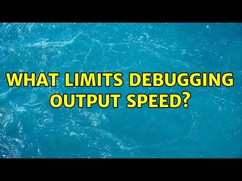 What limits debugging output speed?