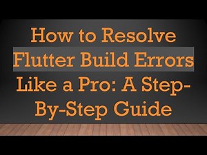 How to Resolve Flutter Build Errors Like a Pro: A Step-By-Step Guide
