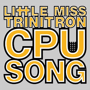 Little Miss Trinitron - CPU Song