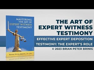Mastering the Art of Expert Witness Testimony: Effective Expert Deposition Testimony(Expert’s Role)