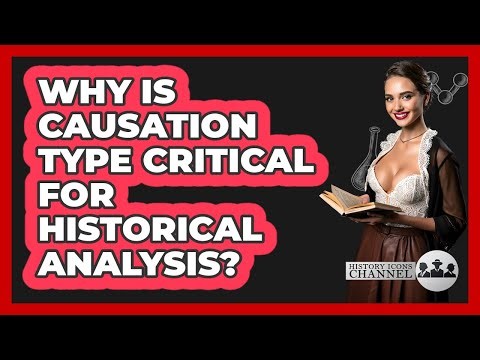 Why Is Causation Type Critical For Historical Analysis?