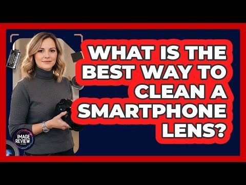 What Is The Best Way To Clean A Smartphone Lens?