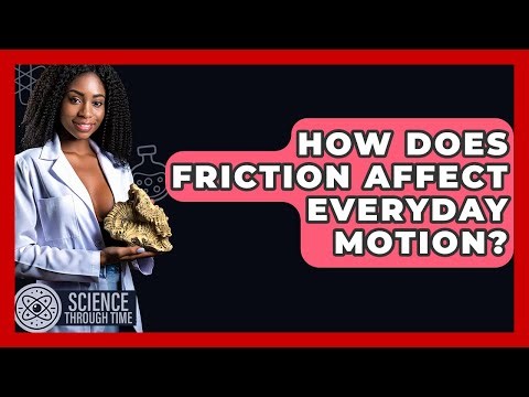 How Does Friction Affect Everyday Motion? - Science Through Time