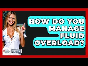 How Do You Manage Fluid Overload? - Nursing Knowledge Exchange