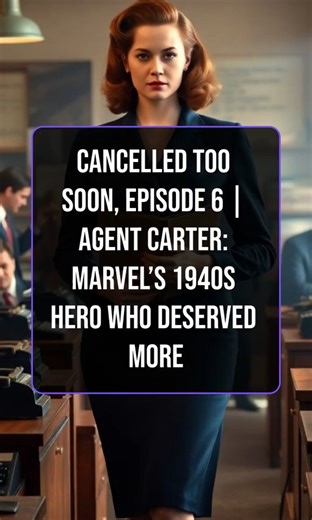 Cancelled Too Soon, Episode 6 | Agent Carter: Marvel’s 1940s Hero Who Deserved More