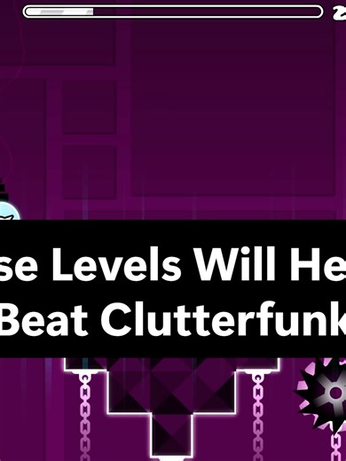 These Levels Will Help U Beat Clutterfunk; Clubstep Coming Soon 67%-100% ID- 80567572 53%-67% ID- 24774088 29%-36% ID- 10310630