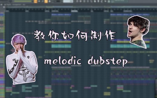 【教程】5分钟教你如何制作抒情曲风Melodic Dubstep