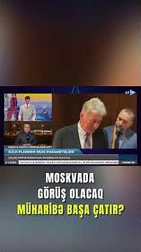 Moskvada görüş olacaq - Müharibə başa çatır?