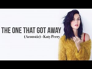 Katy Perry - The One That Got Away (Acoustic Version) [Full HD] lyrics