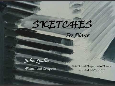 SKETCHES #18 "Dead Harps Go to Heaven" - John Spalla, pianist & composer