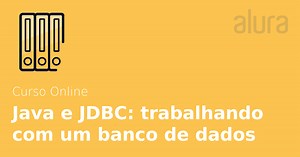 Curso Online Java e JDBC: trabalhando com um banco de dados | Alura