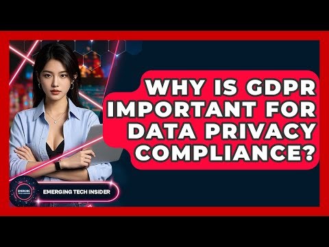 Why Is GDPR Important For Data Privacy Compliance? - Emerging Tech Insider