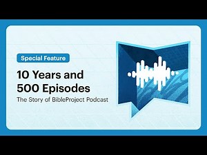 10 Years and 500 Episodes: The Story of BibleProject Podcast