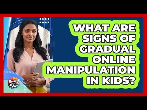 What Are Signs Of Gradual Online Manipulation In Kids?